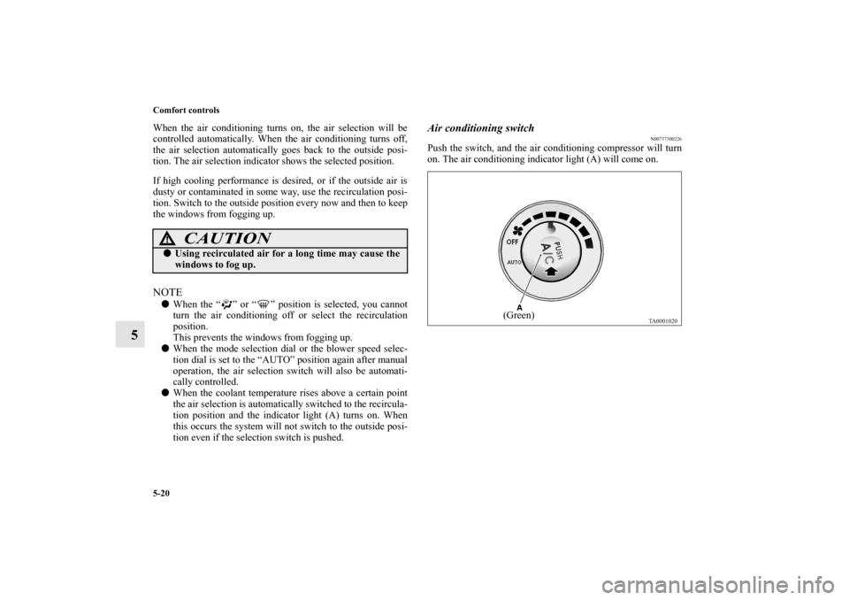 MITSUBISHI ENDEAVOR 2010 1.G Owners Manual 5-20 Comfort controls
5
When the air conditioning turns on, the air selection will be
controlled automatically. When the air conditioning turns off,
the air selection automatically goes back to the ou MITSUBISHI ENDEAVOR 2010 1.G Owners Manual 5-20 Comfort controls
5
When the air conditioning turns on, the air selection will be
controlled automatically. When the air conditioning turns off,
the air selection automatically goes back to the ou