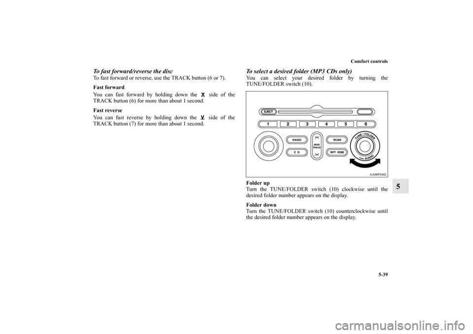 MITSUBISHI ENDEAVOR 2010 1.G Owners Manual Comfort controls
5-39
5
To fast forward/reverse the discTo fast forward or reverse, use the TRACK button (6 or 7).
Fast forward
You can fast forward by holding down the   side of the
TRACK button (6) 