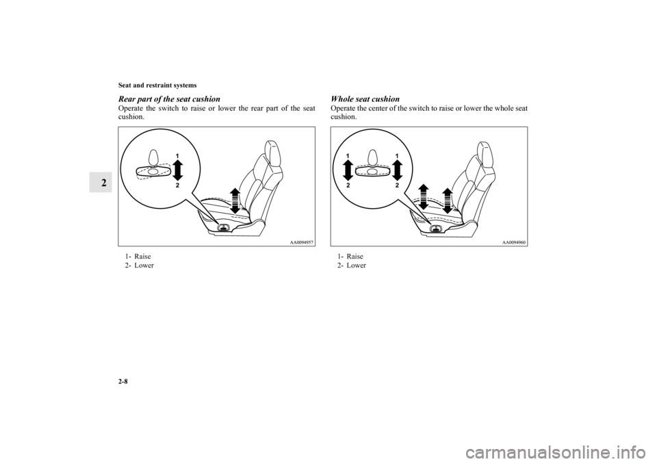 MITSUBISHI ENDEAVOR 2010 1.G Owners Manual 2-8 Seat and restraint systems
2
Rear part of the seat cushion    Operate the switch to raise or lower the rear part of the seat
cushion. 
Whole seat cushion    Operate the center of the switch to rai