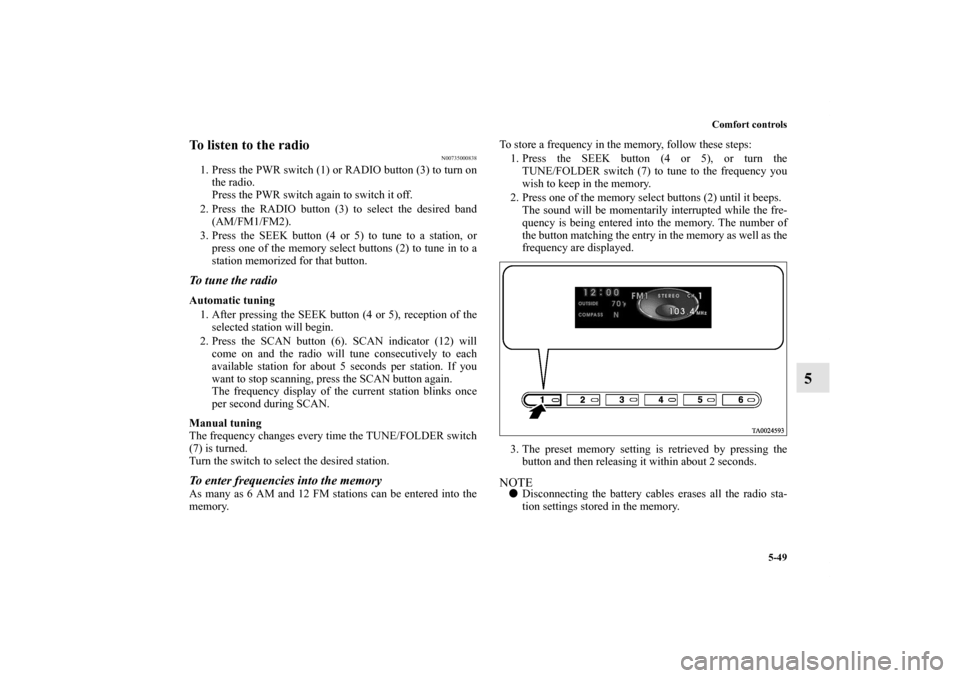 MITSUBISHI ENDEAVOR 2010 1.G Owners Manual Comfort controls
5-49
5
To listen to the radio
N00735000838
1. Press the PWR switch (1) or RADIO button (3) to turn on
the radio.
Press the PWR switch again to switch it off.
2. Press the RADIO butto MITSUBISHI ENDEAVOR 2010 1.G Owners Manual Comfort controls
5-49
5
To listen to the radio
N00735000838
1. Press the PWR switch (1) or RADIO button (3) to turn on
the radio.
Press the PWR switch again to switch it off.
2. Press the RADIO butto