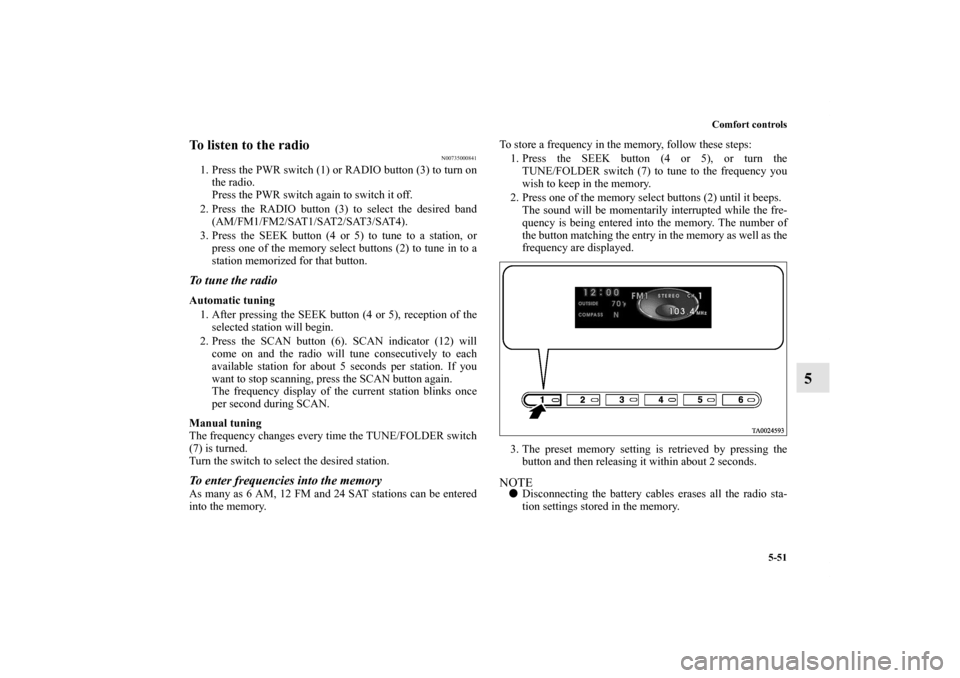 MITSUBISHI ENDEAVOR 2010 1.G Owners Manual Comfort controls
5-51
5
To listen to the radio
N00735000841
1. Press the PWR switch (1) or RADIO button (3) to turn on
the radio.
Press the PWR switch again to switch it off.
2. Press the RADIO butto MITSUBISHI ENDEAVOR 2010 1.G Owners Manual Comfort controls
5-51
5
To listen to the radio
N00735000841
1. Press the PWR switch (1) or RADIO button (3) to turn on
the radio.
Press the PWR switch again to switch it off.
2. Press the RADIO butto