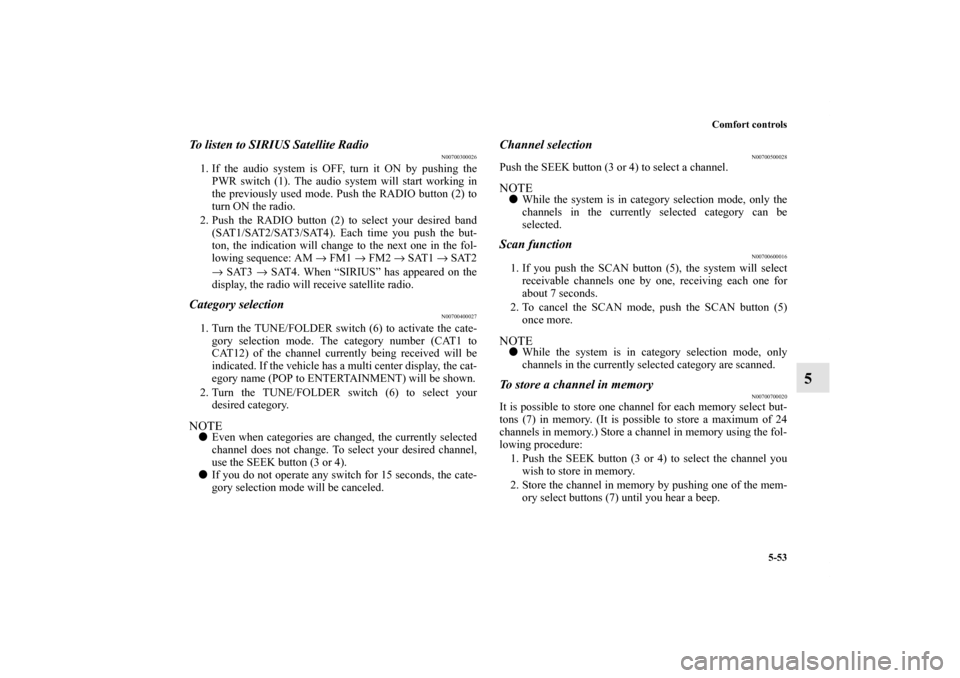 MITSUBISHI ENDEAVOR 2010 1.G Owners Manual Comfort controls
5-53
5
To listen to SIRIUS Satellite Radio
N00700300026
1. If the audio system is OFF, turn it ON by pushing the
PWR switch (1). The audio system will start working in
the previously MITSUBISHI ENDEAVOR 2010 1.G Owners Manual Comfort controls
5-53
5
To listen to SIRIUS Satellite Radio
N00700300026
1. If the audio system is OFF, turn it ON by pushing the
PWR switch (1). The audio system will start working in
the previously