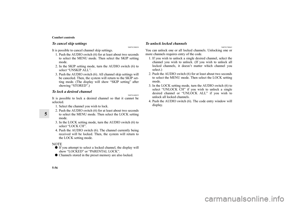 MITSUBISHI ENDEAVOR 2010 1.G Owners Manual 5-56 Comfort controls
5
To cancel skip settings
N00701500038
It is possible to cancel channel skip settings.
1. Push the AUDIO switch (6) for at least about two seconds
to select the MENU mode. Then s MITSUBISHI ENDEAVOR 2010 1.G Owners Manual 5-56 Comfort controls
5
To cancel skip settings
N00701500038
It is possible to cancel channel skip settings.
1. Push the AUDIO switch (6) for at least about two seconds
to select the MENU mode. Then s