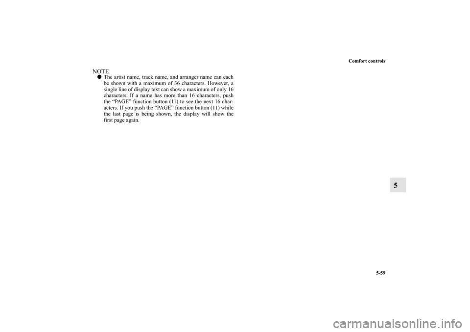 MITSUBISHI ENDEAVOR 2010 1.G Owners Manual Comfort controls
5-59
5
NOTEThe artist name, track name, and arranger name can each
be shown with a maximum of 36 characters. However, a
single line of display text can show a maximum of only 16
char