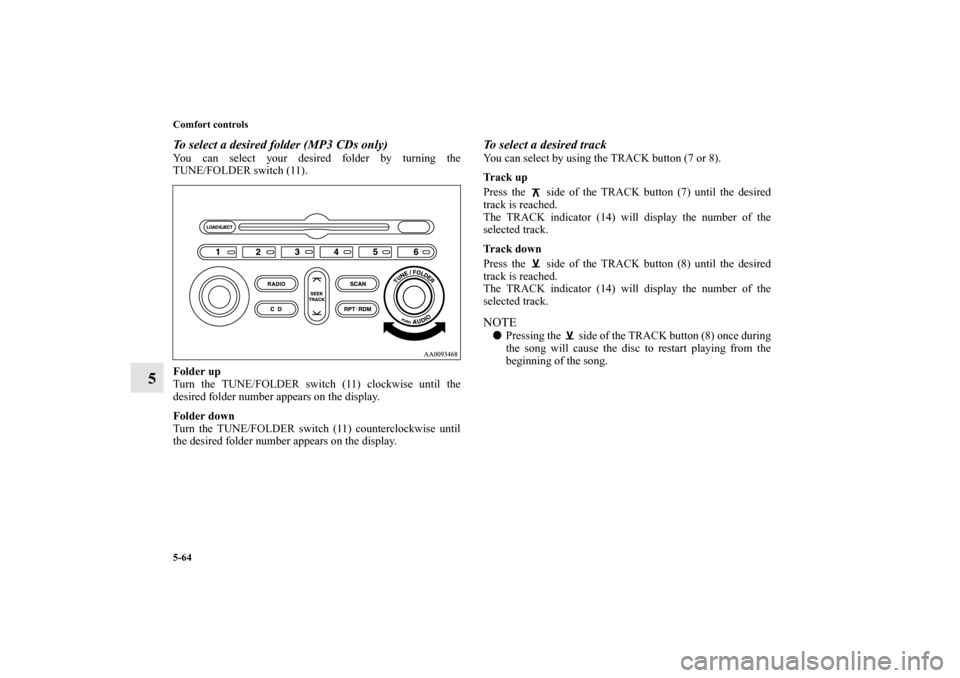MITSUBISHI ENDEAVOR 2010 1.G Owners Manual 5-64 Comfort controls
5
To select a desired folder (MP3 CDs only)You can select your desired folder by turning the
TUNE/FOLDER switch (11).
Folder up
Turn the TUNE/FOLDER switch (11) clockwise until t