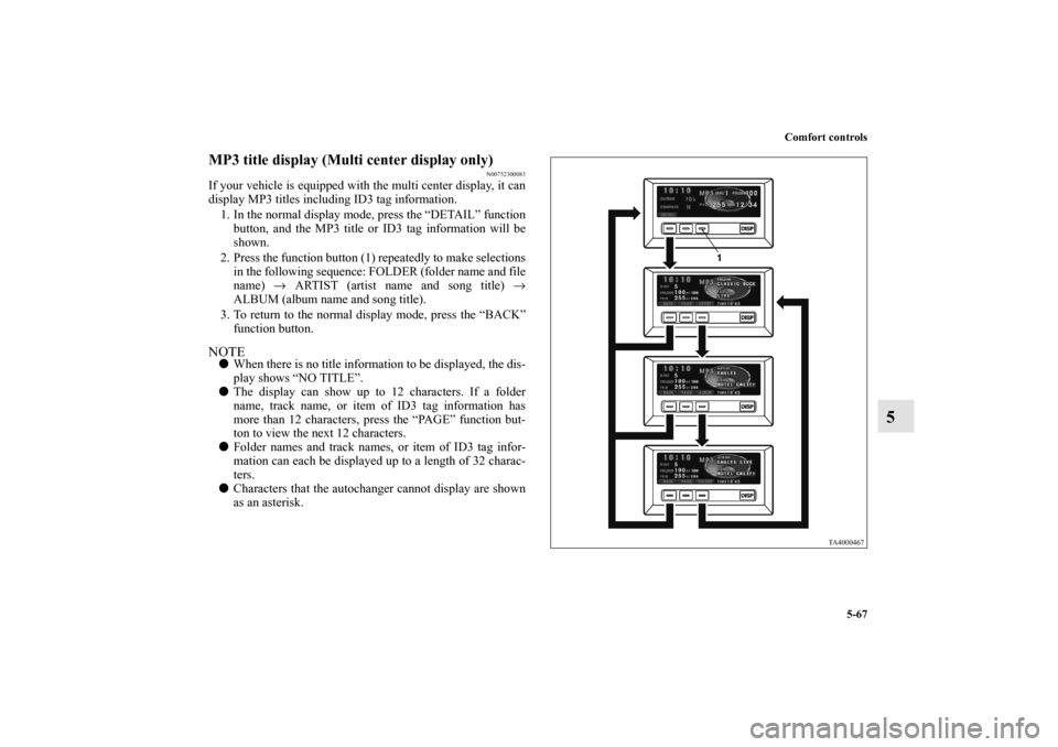 MITSUBISHI ENDEAVOR 2010 1.G Owners Manual Comfort controls
5-67
5
MP3 title display (Multi center display only)
N00752300083
If your vehicle is equipped with the multi center display, it can
display MP3 titles including ID3 tag information.
1 MITSUBISHI ENDEAVOR 2010 1.G Owners Manual Comfort controls
5-67
5
MP3 title display (Multi center display only)
N00752300083
If your vehicle is equipped with the multi center display, it can
display MP3 titles including ID3 tag information.
1