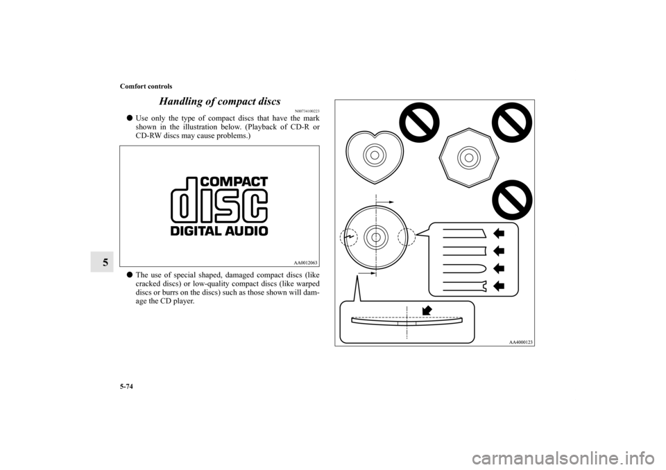 MITSUBISHI ENDEAVOR 2010 1.G Owners Manual 5-74 Comfort controls
5Handling of compact discs
N00734100223
Use only the type of compact discs that have the mark
shown in the illustration below. (Playback of CD-R or
CD-RW discs may cause problem
