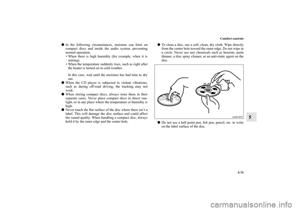 MITSUBISHI ENDEAVOR 2010 1.G Owners Manual Comfort controls
5-75
5
In the following circumstances, moisture can form on
compact discs and inside the audio system, preventing
normal operation.
• When there is high humidity (for example, when MITSUBISHI ENDEAVOR 2010 1.G Owners Manual Comfort controls
5-75
5
In the following circumstances, moisture can form on
compact discs and inside the audio system, preventing
normal operation.
• When there is high humidity (for example, when