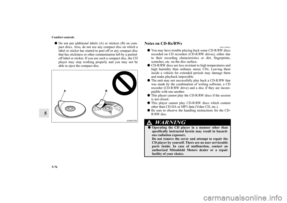 MITSUBISHI ENDEAVOR 2010 1.G Owners Manual 5-76 Comfort controls
5
Do not put additional labels (A) or stickers (B) on com-
pact discs. Also, do not use any compact disc on which a
label or sticker has started to peel off or any compact disc
MITSUBISHI ENDEAVOR 2010 1.G Owners Manual 5-76 Comfort controls
5
Do not put additional labels (A) or stickers (B) on com-
pact discs. Also, do not use any compact disc on which a
label or sticker has started to peel off or any compact disc