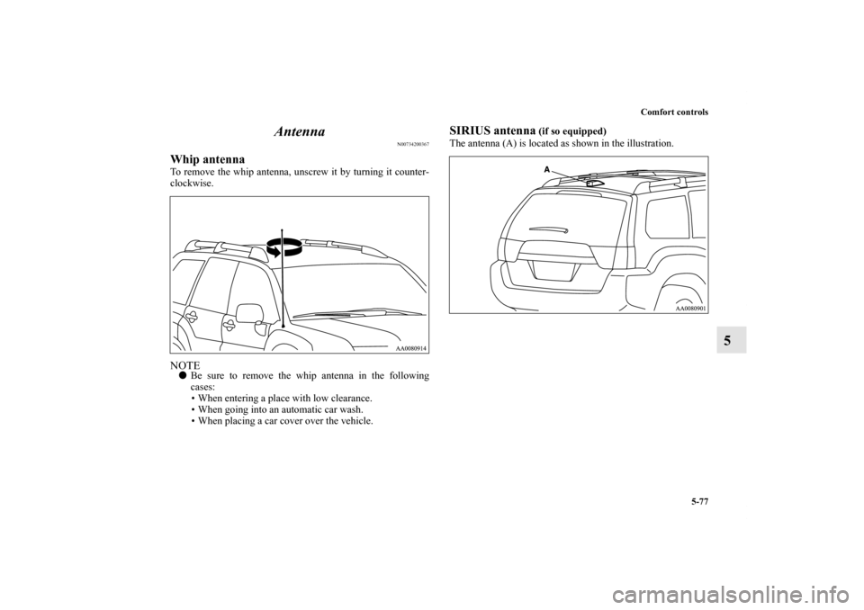 MITSUBISHI ENDEAVOR 2010 1.G Owners Manual Comfort controls
5-77
5 Antenna
N00734200367
Whip antennaTo remove the whip antenna, unscrew it by turning it counter-
clockwise.NOTEBe sure to remove the whip antenna in the following
cases:
• Whe