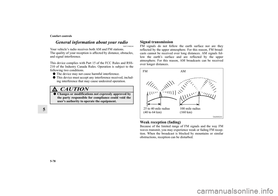 MITSUBISHI ENDEAVOR 2010 1.G Owners Manual 5-78 Comfort controls
5General information about your radio
N00733900240
Your vehicle’s radio receives both AM and FM stations.
The quality of your reception is affected by distance, obstacles,
and MITSUBISHI ENDEAVOR 2010 1.G Owners Manual 5-78 Comfort controls
5General information about your radio
N00733900240
Your vehicle’s radio receives both AM and FM stations.
The quality of your reception is affected by distance, obstacles,
and