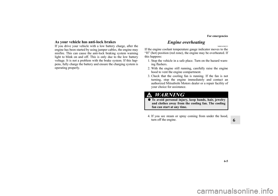 MITSUBISHI ENDEAVOR 2010 1.G Owners Manual For emergencies
6-5
6
As your vehicle has anti-lock brakesIf you drive your vehicle with a low battery charge, after the
engine has been started by using jumper cables, the engine may
misfire. This ca MITSUBISHI ENDEAVOR 2010 1.G Owners Manual For emergencies
6-5
6
As your vehicle has anti-lock brakesIf you drive your vehicle with a low battery charge, after the
engine has been started by using jumper cables, the engine may
misfire. This ca