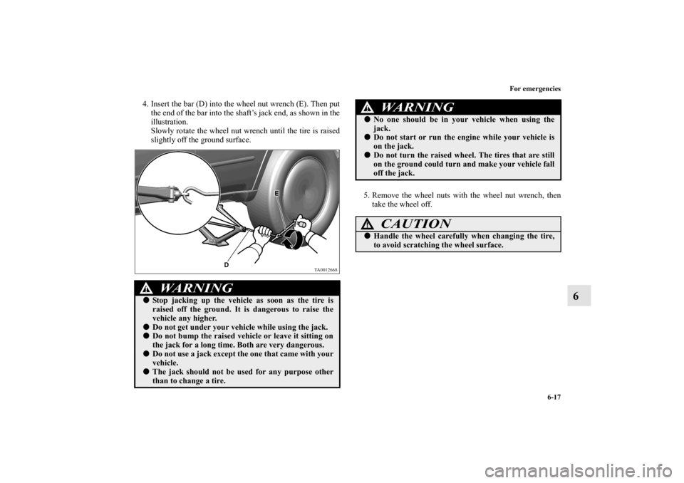 MITSUBISHI ENDEAVOR 2010 1.G Owners Manual For emergencies
6-17
6
4. Insert the bar (D) into the wheel nut wrench (E). Then put
the end of the bar into the shaft’s jack end, as shown in the
illustration.
Slowly rotate the wheel nut wrench un MITSUBISHI ENDEAVOR 2010 1.G Owners Manual For emergencies
6-17
6
4. Insert the bar (D) into the wheel nut wrench (E). Then put
the end of the bar into the shaft’s jack end, as shown in the
illustration.
Slowly rotate the wheel nut wrench un