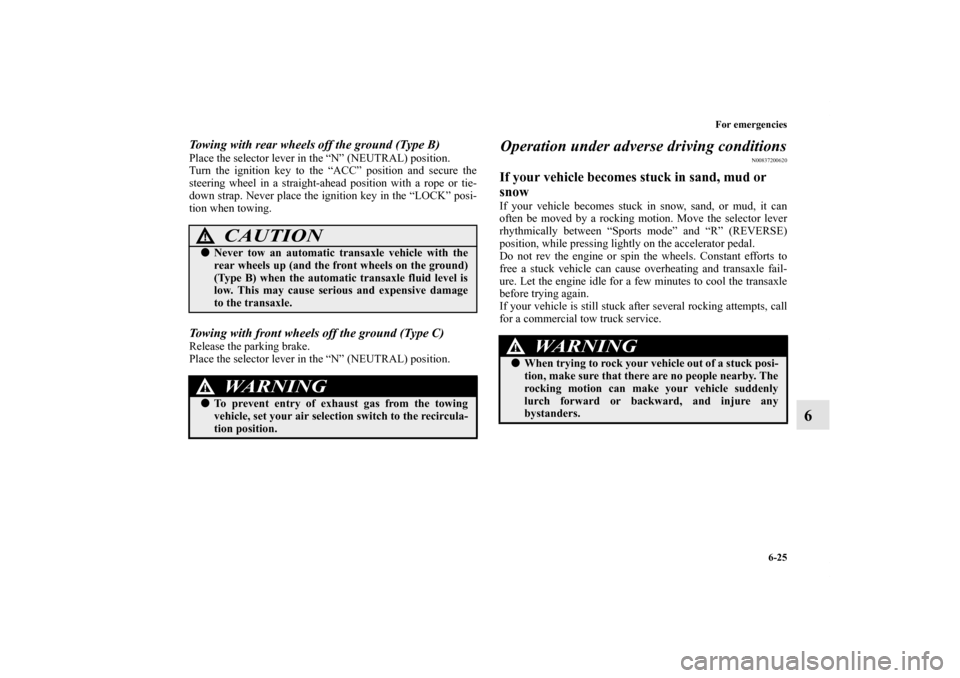MITSUBISHI ENDEAVOR 2010 1.G Owners Manual For emergencies
6-25
6
Towing with rear wheels off the ground (Type B)Place the selector lever in the “N” (NEUTRAL) position.
Turn the ignition key to the “ACC” position and secure the
steerin MITSUBISHI ENDEAVOR 2010 1.G Owners Manual For emergencies
6-25
6
Towing with rear wheels off the ground (Type B)Place the selector lever in the “N” (NEUTRAL) position.
Turn the ignition key to the “ACC” position and secure the
steerin