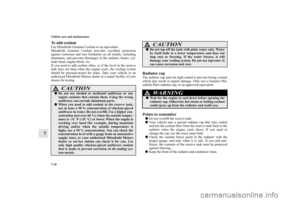 MITSUBISHI ENDEAVOR 2010 1.G Owners Manual 7-10 Vehicle care and maintenance
7
To add coolant Use Mitsubishi Genuine Coolant or an equivalent.
Mitsubishi Genuine Coolant provides excellent protection
against corrosion and rust formation on all MITSUBISHI ENDEAVOR 2010 1.G Owners Manual 7-10 Vehicle care and maintenance
7
To add coolant Use Mitsubishi Genuine Coolant or an equivalent.
Mitsubishi Genuine Coolant provides excellent protection
against corrosion and rust formation on all