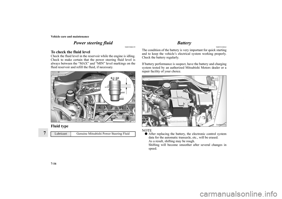 MITSUBISHI ENDEAVOR 2010 1.G Owners Manual 7-16 Vehicle care and maintenance
7Power steering fluid
N00939000199
To check the fluid levelCheck the fluid level in the reservoir while the engine is idling.
Check to make certain that the power ste MITSUBISHI ENDEAVOR 2010 1.G Owners Manual 7-16 Vehicle care and maintenance
7Power steering fluid
N00939000199
To check the fluid levelCheck the fluid level in the reservoir while the engine is idling.
Check to make certain that the power ste