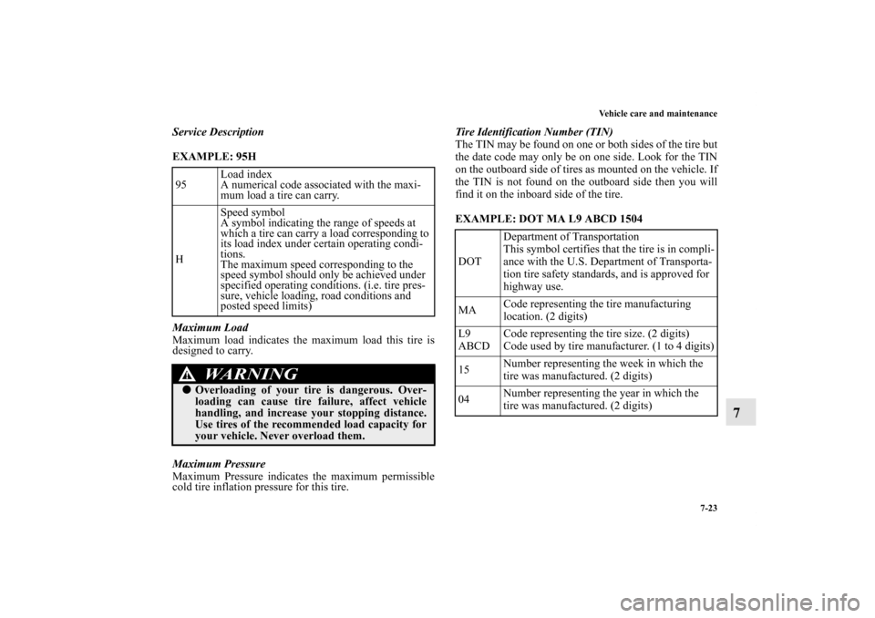 MITSUBISHI ENDEAVOR 2010 1.G Owners Manual Vehicle care and maintenance
7-23
7
Service Description
EXAMPLE: 95H
Maximum Load
Maximum load indicates the maximum load this tire is
designed to carry.
Maximum Pressure
Maximum Pressure indicates MITSUBISHI ENDEAVOR 2010 1.G Owners Manual Vehicle care and maintenance
7-23
7
Service Description
EXAMPLE: 95H
Maximum Load
Maximum load indicates the maximum load this tire is
designed to carry.
Maximum Pressure
Maximum Pressure indicates