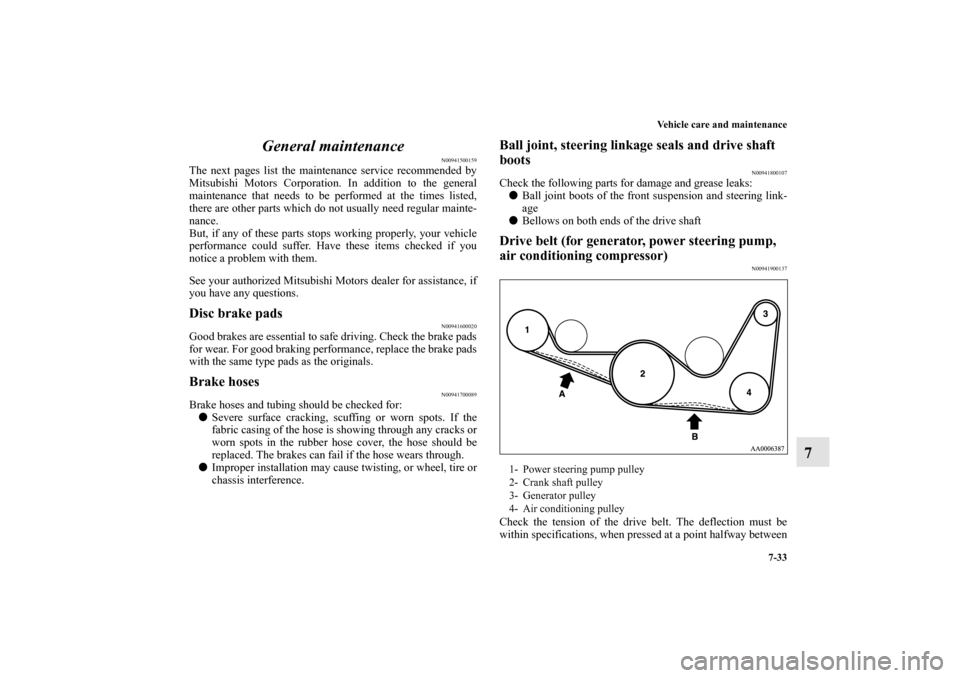 MITSUBISHI ENDEAVOR 2010 1.G Owners Manual Vehicle care and maintenance
7-33
7 General maintenance
N00941500159
The next pages list the maintenance service recommended by
Mitsubishi Motors Corporation. In addition to the general
maintenance th MITSUBISHI ENDEAVOR 2010 1.G Owners Manual Vehicle care and maintenance
7-33
7 General maintenance
N00941500159
The next pages list the maintenance service recommended by
Mitsubishi Motors Corporation. In addition to the general
maintenance th