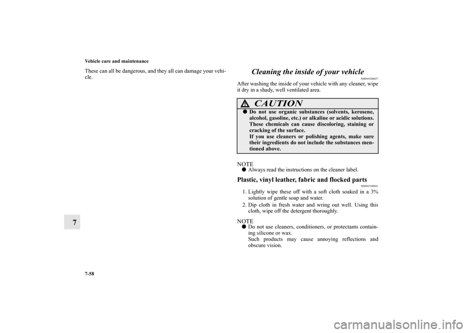 MITSUBISHI ENDEAVOR 2010 1.G Owners Manual 7-58 Vehicle care and maintenance
7
These can all be dangerous, and they all can damage your vehi-
cle.
Cleaning the inside of your vehicle
N00945200037
After washing the inside of your vehicle with a MITSUBISHI ENDEAVOR 2010 1.G Owners Manual 7-58 Vehicle care and maintenance
7
These can all be dangerous, and they all can damage your vehi-
cle.
Cleaning the inside of your vehicle
N00945200037
After washing the inside of your vehicle with a