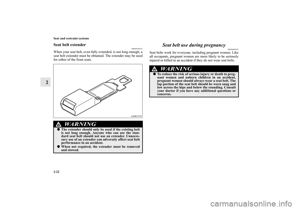 MITSUBISHI ENDEAVOR 2010 1.G Owners Manual 2-22 Seat and restraint systems
2
Seat belt extender
N00406700162
When your seat belt, even fully extended, is not long enough, a
seat belt extender must be obtained. The extender may be used
for eith MITSUBISHI ENDEAVOR 2010 1.G Owners Manual 2-22 Seat and restraint systems
2
Seat belt extender
N00406700162
When your seat belt, even fully extended, is not long enough, a
seat belt extender must be obtained. The extender may be used
for eith