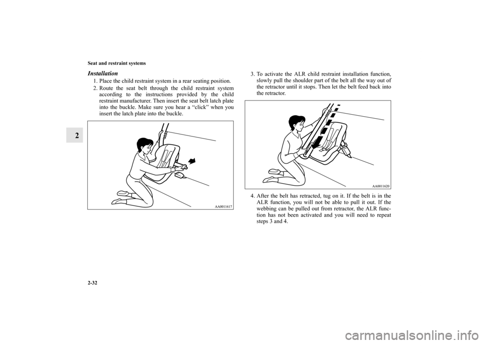 MITSUBISHI ENDEAVOR 2010 1.G Owners Manual 2-32 Seat and restraint systems
2
Installation1. Place the child restraint system in a rear seating position.
2. Route the seat belt through the child restraint system
according to the instructions pr
