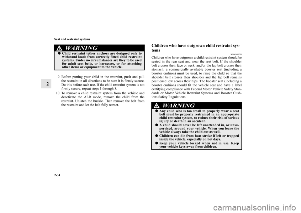 MITSUBISHI ENDEAVOR 2010 1.G Owners Manual 2-34 Seat and restraint systems
2
9. Before putting your child in the restraint, push and pull
the restraint in all directions to be sure it is firmly secure.
Do this before each use. If the child res MITSUBISHI ENDEAVOR 2010 1.G Owners Manual 2-34 Seat and restraint systems
2
9. Before putting your child in the restraint, push and pull
the restraint in all directions to be sure it is firmly secure.
Do this before each use. If the child res
