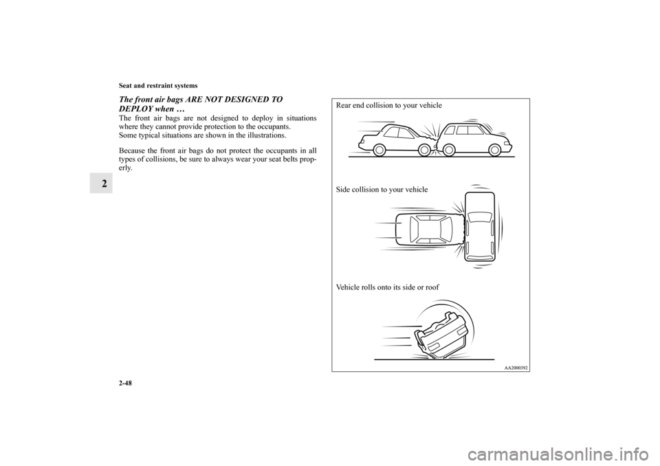 MITSUBISHI ENDEAVOR 2010 1.G Owners Manual 2-48 Seat and restraint systems
2
The front air bags ARE NOT DESIGNED TO 
DEPLOY when …The front air bags are not designed to deploy in situations
where they cannot provide protection to the occupan