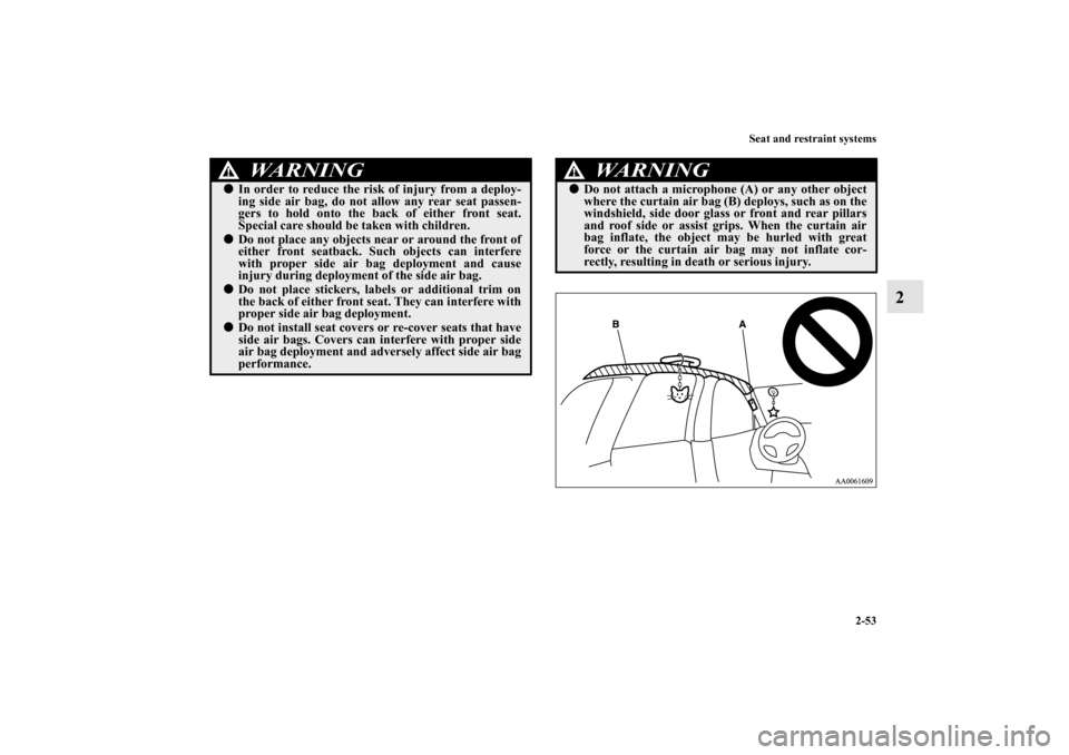 MITSUBISHI ENDEAVOR 2010 1.G Owners Manual Seat and restraint systems
2-53
2
WA R N I N G
!In order to reduce the risk of injury from a deploy-
ing side air bag, do not allow any rear seat passen-
gers to hold onto the back of either front se MITSUBISHI ENDEAVOR 2010 1.G Owners Manual Seat and restraint systems
2-53
2
WA R N I N G
!In order to reduce the risk of injury from a deploy-
ing side air bag, do not allow any rear seat passen-
gers to hold onto the back of either front se