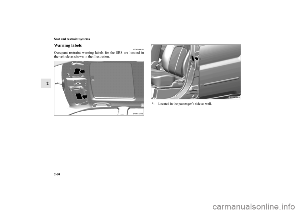 MITSUBISHI ENDEAVOR 2010 1.G Owners Manual 2-60 Seat and restraint systems
2
Warning labels
N00408600181
Occupant restraint warning labels for the SRS are located in
the vehicle as shown in the illustration. 
*: Located in the passenger’s si