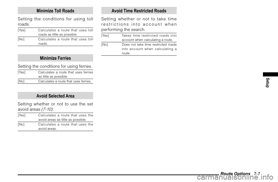 MITSUBISHI ENDEAVOR 2011 1.G MMCS Manual Route Options   7-7
Setup
Minimize Toll Roads
Setting the conditions for using toll 
roads.[Yes] Calculates a route that uses toll 
roads as little as possible.
[No] C a l c u l a t e s  a  ro u t e  