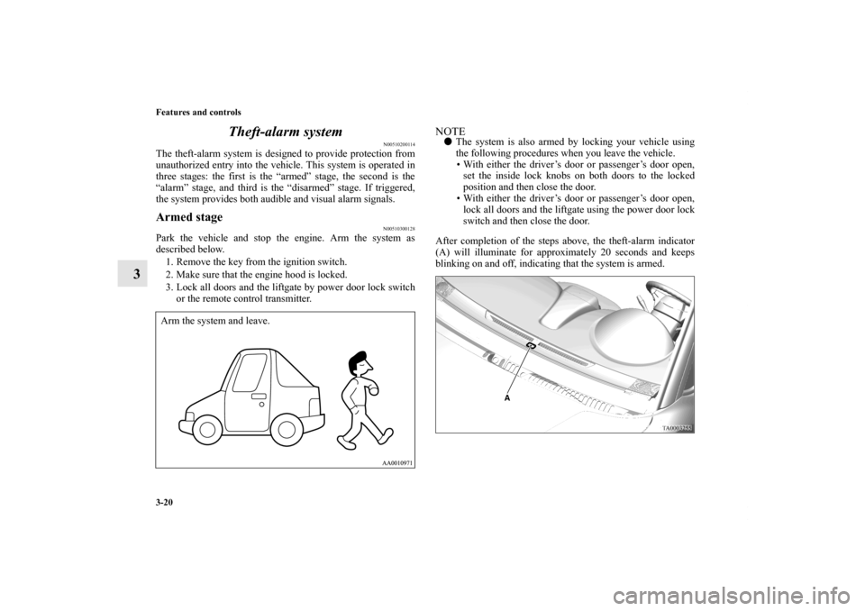 MITSUBISHI ENDEAVOR 2011 1.G Owners Manual 3-20 Features and controls
3Theft-alarm system
N00510200114
The theft-alarm system is designed to provide protection from
unauthorized entry into the vehicle. This system is operated in
three stages: MITSUBISHI ENDEAVOR 2011 1.G Owners Manual 3-20 Features and controls
3Theft-alarm system
N00510200114
The theft-alarm system is designed to provide protection from
unauthorized entry into the vehicle. This system is operated in
three stages: