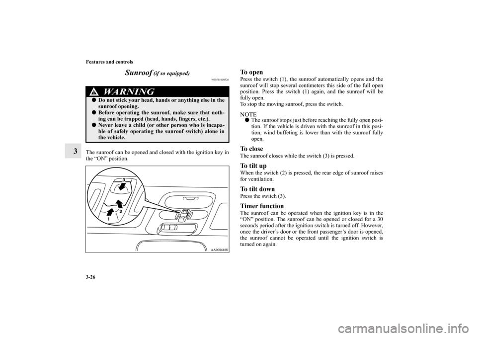 MITSUBISHI ENDEAVOR 2011 1.G Owners Manual 3-26 Features and controls
3Sunroof
(if so equipped)
N00511000526
The sunroof can be opened and closed with the ignition key in
the “ON” position.
To open Press the switch (1), the sunroof autom MITSUBISHI ENDEAVOR 2011 1.G Owners Manual 3-26 Features and controls
3Sunroof
(if so equipped)
N00511000526
The sunroof can be opened and closed with the ignition key in
the “ON” position.
To open Press the switch (1), the sunroof autom