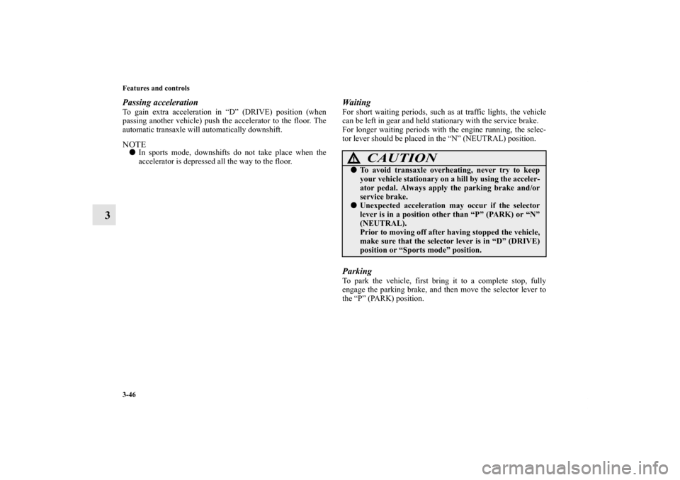 MITSUBISHI ENDEAVOR 2011 1.G Owners Manual 3-46 Features and controls
3
Passing accelerationTo gain extra acceleration in “D” (DRIVE) position (when
passing another vehicle) push the accelerator to the floor. The
automatic transaxle will a MITSUBISHI ENDEAVOR 2011 1.G Owners Manual 3-46 Features and controls
3
Passing accelerationTo gain extra acceleration in “D” (DRIVE) position (when
passing another vehicle) push the accelerator to the floor. The
automatic transaxle will a