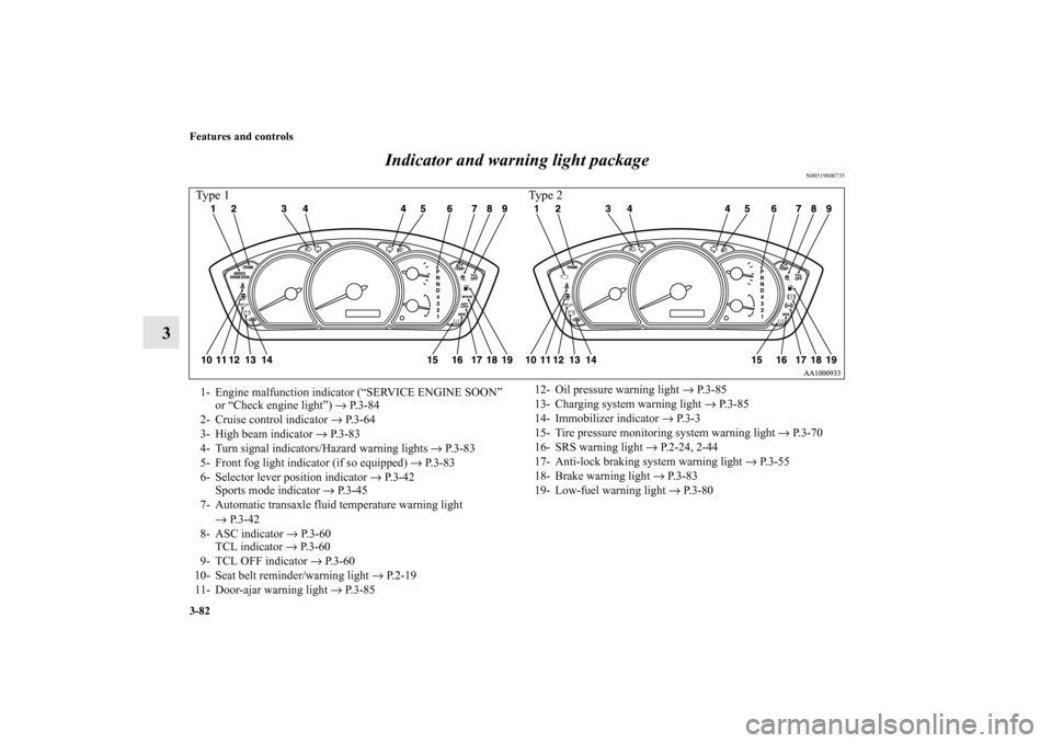 MITSUBISHI ENDEAVOR 2011 1.G Owners Manual 3-82 Features and controls
3Indicator and warning light package
N00519800735
Ty p e 2 Ty p e 1
1- Engine malfunction indicator (“SERVICE ENGINE SOON”
or “Check engine light”) → P.3-84
2- C MITSUBISHI ENDEAVOR 2011 1.G Owners Manual 3-82 Features and controls
3Indicator and warning light package
N00519800735
Ty p e 2 Ty p e 1
1- Engine malfunction indicator (“SERVICE ENGINE SOON”
or “Check engine light”) → P.3-84
2- C