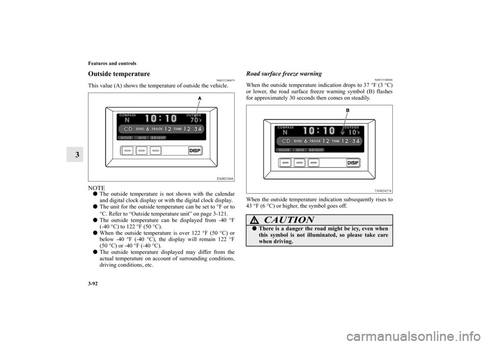 MITSUBISHI ENDEAVOR 2011 1.G Owners Manual 3-92 Features and controls
3
Outside temperature
N00522300079
This value (A) shows the temperature of outside the vehicle.NOTEThe outside temperature is not shown with the calendar
and digital clock MITSUBISHI ENDEAVOR 2011 1.G Owners Manual 3-92 Features and controls
3
Outside temperature
N00522300079
This value (A) shows the temperature of outside the vehicle.NOTEThe outside temperature is not shown with the calendar
and digital clock