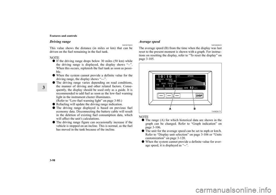 MITSUBISHI ENDEAVOR 2011 1.G Owners Manual 3-98 Features and controls
3
Driving range
N00500700028
This value shows the distance (in miles or km) that can be
driven on the fuel remaining in the fuel tank.NOTEIf the driving range drops below 3 MITSUBISHI ENDEAVOR 2011 1.G Owners Manual 3-98 Features and controls
3
Driving range
N00500700028
This value shows the distance (in miles or km) that can be
driven on the fuel remaining in the fuel tank.NOTEIf the driving range drops below 3