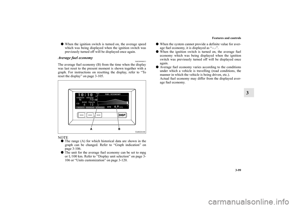 MITSUBISHI ENDEAVOR 2011 1.G Owners Manual Features and controls
3-99
3
When the ignition switch is turned on, the average speed
which was being displayed when the ignition switch was
previously turned off will be displayed once again. Averag MITSUBISHI ENDEAVOR 2011 1.G Owners Manual Features and controls
3-99
3
When the ignition switch is turned on, the average speed
which was being displayed when the ignition switch was
previously turned off will be displayed once again. Averag