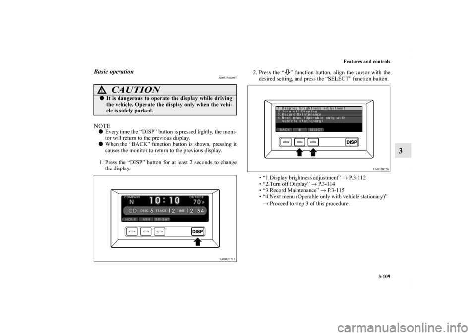 MITSUBISHI ENDEAVOR 2011 1.G Owners Manual Features and controls
3-109
3
Basic operation
N00535400087
NOTEEvery time the “DISP” button is pressed lightly, the moni-
tor will return to the previous display.
When the “BACK” function bu