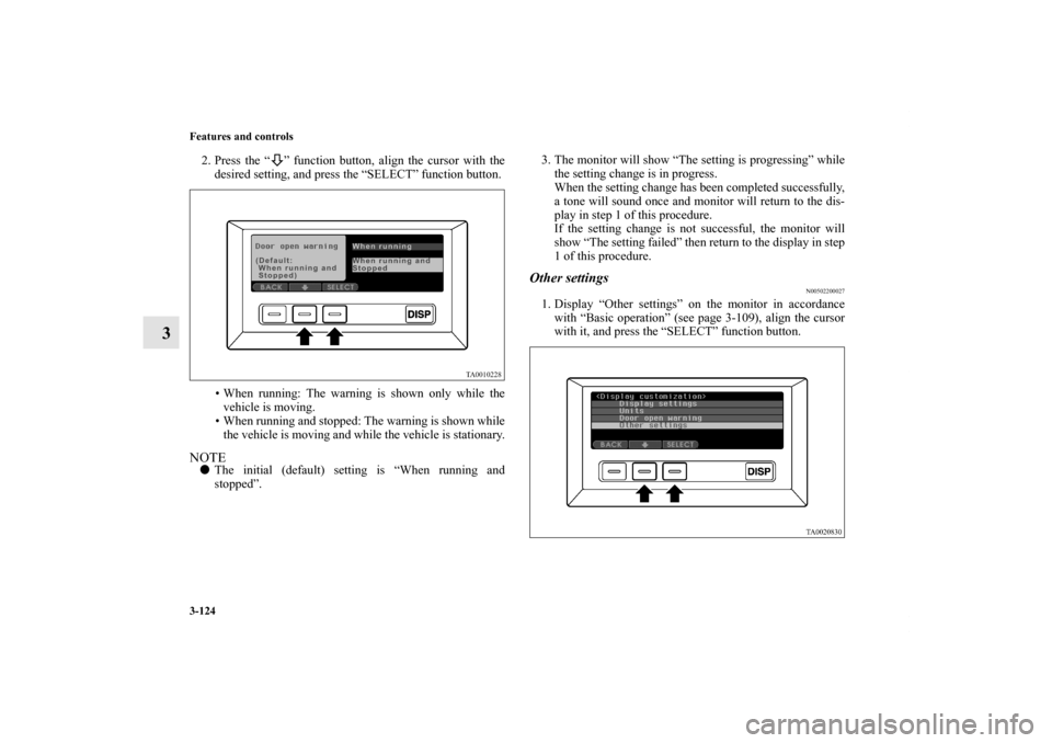 MITSUBISHI ENDEAVOR 2011 1.G Owners Manual 3-124 Features and controls
3
2. Press the “ ” function button, align the cursor with the
desired setting, and press the “SELECT” function button.
• When running: The warning is shown only w MITSUBISHI ENDEAVOR 2011 1.G Owners Manual 3-124 Features and controls
3
2. Press the “ ” function button, align the cursor with the
desired setting, and press the “SELECT” function button.
• When running: The warning is shown only w
