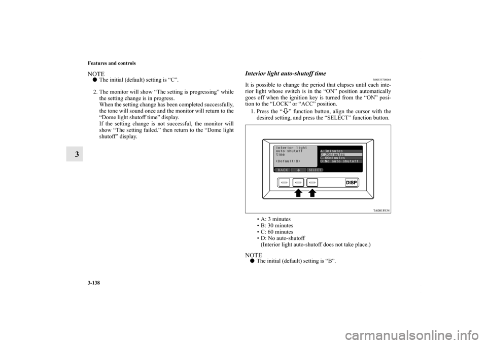 MITSUBISHI ENDEAVOR 2011 1.G Owners Manual 3-138 Features and controls
3
NOTEThe initial (default) setting is “C”.
2. The monitor will show “The setting is progressing” while
the setting change is in progress.
When the setting change 