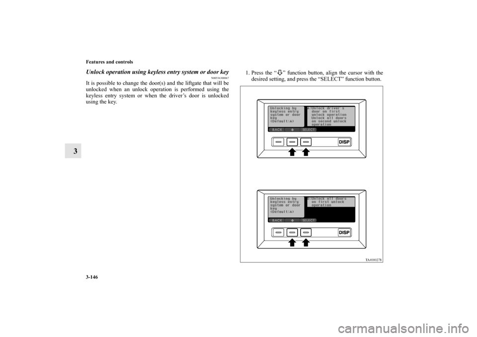 MITSUBISHI ENDEAVOR 2011 1.G Owners Manual 3-146 Features and controls
3
Unlock operation using keyless entry system or door key
N00536300067
It is possible to change the door(s) and the liftgate that will be
unlocked when an unlock operation 