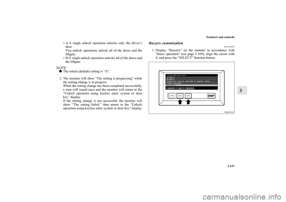 MITSUBISHI ENDEAVOR 2011 1.G Owners Manual Features and controls
3-147
3
• A:A single unlock operation unlocks only the driver’s
door.
Two unlock operations unlock all of the doors and the
liftgate.
• B:A single unlock operation unlocks 