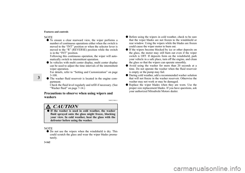 MITSUBISHI ENDEAVOR 2011 1.G Owners Manual 3-162 Features and controls
3
NOTETo ensure a clear rearward view, the wiper performs a
number of continuous operations either when the switch is
moved to the “INT” position or when the selector MITSUBISHI ENDEAVOR 2011 1.G Owners Manual 3-162 Features and controls
3
NOTETo ensure a clear rearward view, the wiper performs a
number of continuous operations either when the switch is
moved to the “INT” position or when the selector