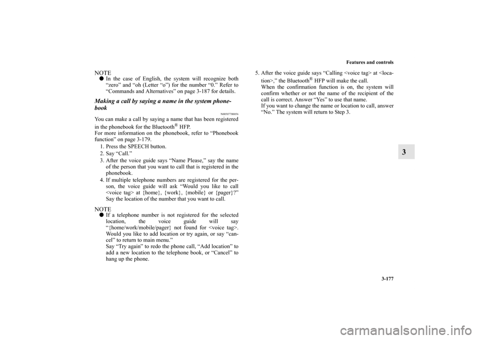 MITSUBISHI ENDEAVOR 2011 1.G Owners Manual Features and controls
3-177
3
NOTEIn the case of English, the system will recognize both
“zero” and “oh (Letter “o”) for the number “0.” Refer to
“Commands and Alternatives” on page