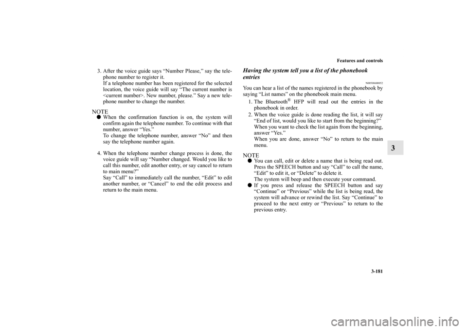 MITSUBISHI ENDEAVOR 2011 1.G Owners Manual Features and controls
3-181
3
3. After the voice guide says “Number Please,” say the tele-
phone number to register it. 
If a telephone number has been registered for the selected
location, the vo