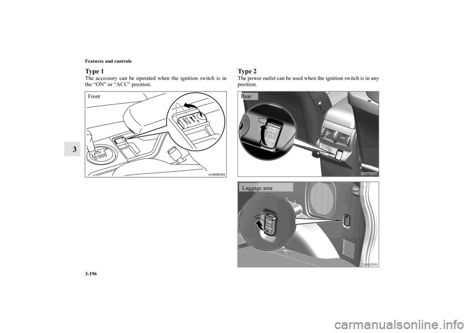 MITSUBISHI ENDEAVOR 2011 1.G Owners Manual 3-196 Features and controls
3
Ty p e  1The accessory can be operated when the ignition switch is in
the “ON” or “ACC” position.
Ty p e  2The power outlet can be used when the ignition switch i