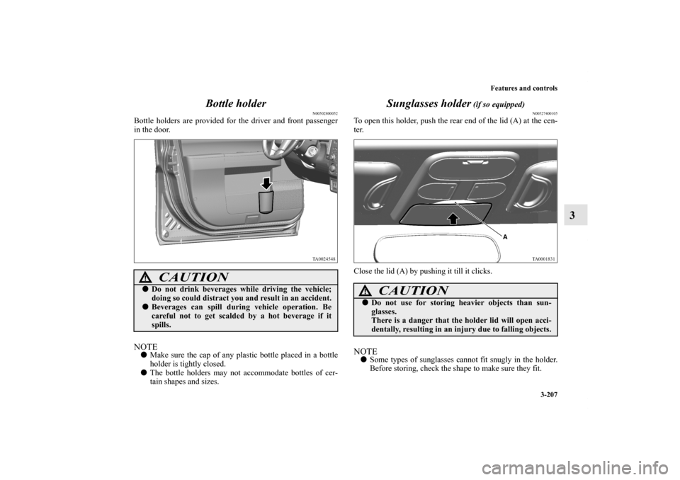 MITSUBISHI ENDEAVOR 2011 1.G Owners Manual Features and controls
3-207
3 Bottle holder
N00502800052
Bottle holders are provided for the driver and front passenger
in the door.NOTEMake sure the cap of any plastic bottle placed in a bottle
hold MITSUBISHI ENDEAVOR 2011 1.G Owners Manual Features and controls
3-207
3 Bottle holder
N00502800052
Bottle holders are provided for the driver and front passenger
in the door.NOTEMake sure the cap of any plastic bottle placed in a bottle
hold