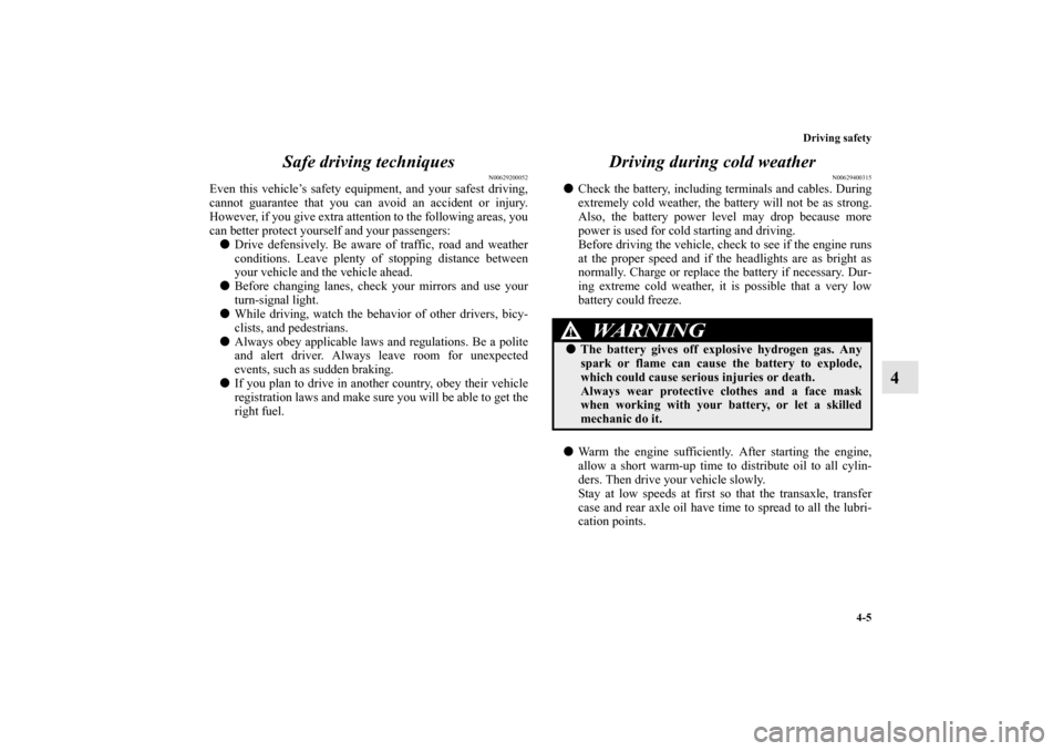 MITSUBISHI ENDEAVOR 2011 1.G Owners Manual Driving safety
4-5
4 Safe driving techniques
N00629200052
Even this vehicle’s safety equipment, and your safest driving,
cannot guarantee that you can avoid an accident or injury.
However, if you gi MITSUBISHI ENDEAVOR 2011 1.G Owners Manual Driving safety
4-5
4 Safe driving techniques
N00629200052
Even this vehicle’s safety equipment, and your safest driving,
cannot guarantee that you can avoid an accident or injury.
However, if you gi