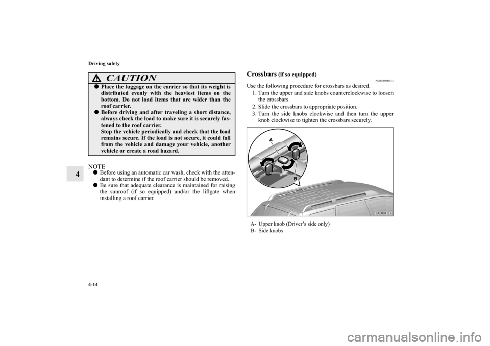 MITSUBISHI ENDEAVOR 2011 1.G Owners Manual 4-14 Driving safety
4
NOTEBefore using an automatic car wash, check with the atten-
dant to determine if the roof carrier should be removed.
Be sure that adequate clearance is maintained for raising MITSUBISHI ENDEAVOR 2011 1.G Owners Manual 4-14 Driving safety
4
NOTEBefore using an automatic car wash, check with the atten-
dant to determine if the roof carrier should be removed.
Be sure that adequate clearance is maintained for raising