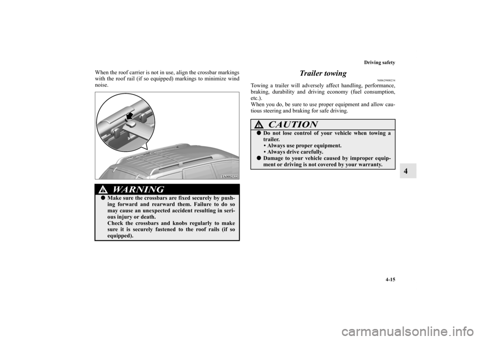 MITSUBISHI ENDEAVOR 2011 1.G Owners Manual Driving safety
4-15
4
When the roof carrier is not in use, align the crossbar markings
with the roof rail (if so equipped) markings to minimize wind
noise.
Trailer towing
N00629800234
Towing a traile MITSUBISHI ENDEAVOR 2011 1.G Owners Manual Driving safety
4-15
4
When the roof carrier is not in use, align the crossbar markings
with the roof rail (if so equipped) markings to minimize wind
noise.
Trailer towing
N00629800234
Towing a traile